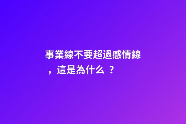 事業線不要超過感情線，這是為什么？